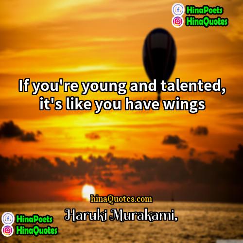 Haruki Murakami Quotes | If you're young and talented, it's like